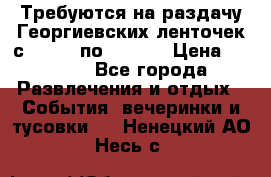 Требуются на раздачу Георгиевских ленточек с 30 .04 по 09.05. › Цена ­ 2 000 - Все города Развлечения и отдых » События, вечеринки и тусовки   . Ненецкий АО,Несь с.